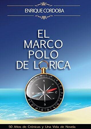 El Marco Polo De Lorica: 50 Años de Crónicas y Una Vida de Novela
