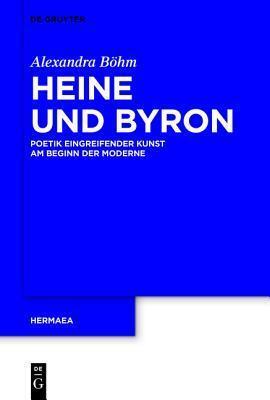 Heine und Byron: Poetik eingreifender Kunst am Beginn der Moderne (Hermaea. Neue Folge, 126)