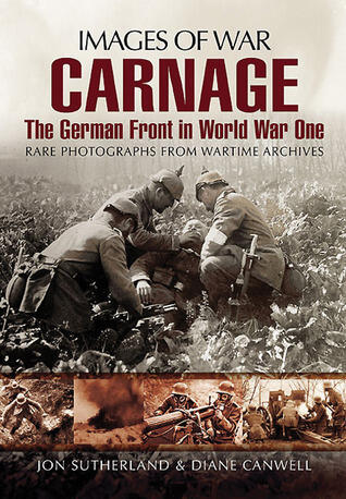 Carnage: The German Front in World War One- Rare Photographs from Wartime Archives