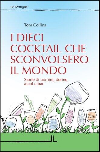 I dieci cocktail che sconvolsero il mondo