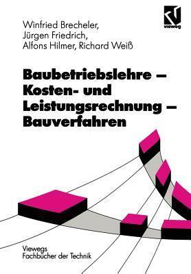 Baubetriebslehre - Kosten- und Leistungsrechnung - Bauverfahren (Viewegs Fachbücher der Technik)