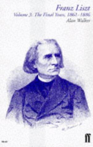 Franz Liszt: The Final Years, 1861-86 (Volume 3)