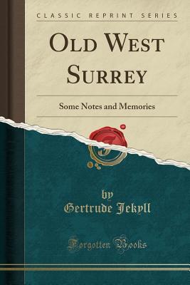 Old West Surrey (Classic Reprint): Some Notes and Memories