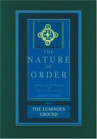 The Nature of Order: An Essay on the Art of Building and the Nature of the Universe, Book 4 - The Luminous Ground