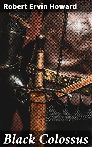 Black Colossus: A Dark Fantasy Epic of Sorcery, Battles, and Intrigue in the Hyborian Age