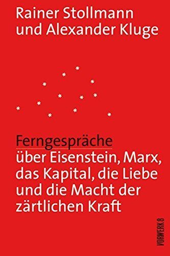 Ferngespräche: Über Eisenstein, Marx, das Kapital, die Liebe und die Macht der zärtlichen Kraft