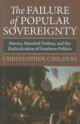 The Failure of Popular Sovereignty: Slavery, Manifest Destiny, and the Radicalization of Southern Politics