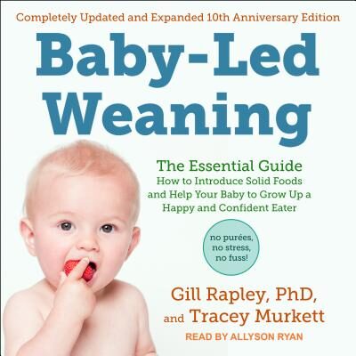 Baby-Led Weaning: The Essential Guide - How to Introduce Solid Foods and Help Your Baby to Grow Up a Happy and Confident Eater