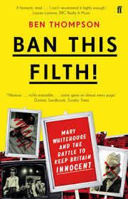 Ban This Filth!: Mary Whitehouse and the Battle to Keep Britain Innocent