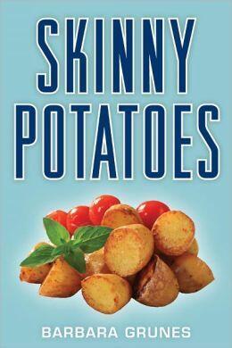 Skinny Potatoes: Over 100 Healthy, Low-Fat Recipes for America's Most Versatile Vegetable