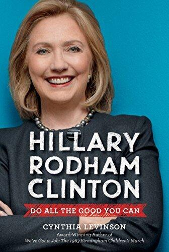 Hillary Rodham Clinton: Do All the Good You Can: The Inspiring Biography of a Political Leader Who Made History for Children