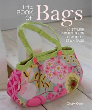 Book of Bags, The: 30 Stylish Projects Fo Beautiful Sewn Bags