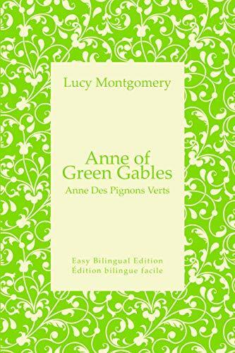 Anne of Green Gables - Anne Des Pignons Verts - English to French - Anglais vers le français: Easy Bilingual Edition - Édition bilingue facile