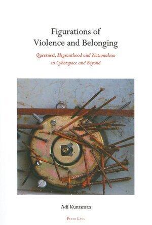 Figurations of Violence and Belonging: Queerness, Migranthood and Nationalism in Cyberspace and Beyond