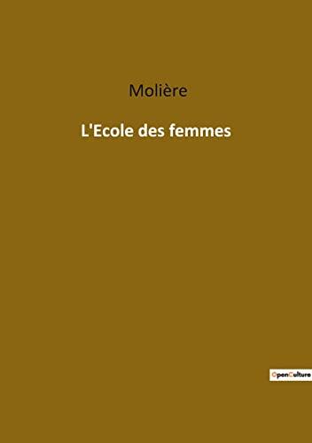 L'Ecole des femmes: Une comédie classique en cinq actes sur Arnolphe, qui veut épouser Agnès après l'avoir maintenue dans l'ignorance, mais se heurte à son amour pour Horace