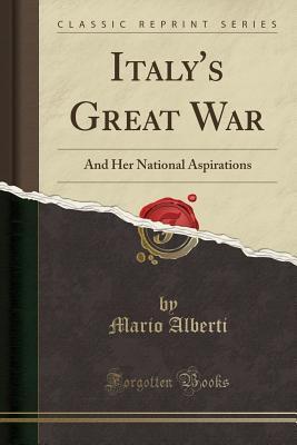 Italy's Great War: And Her National Aspirations