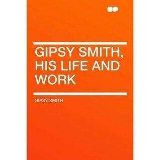 GIPSY SMITH -- HIS LIFE AND WORK