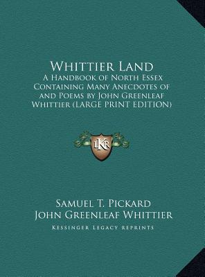 Whittier Land: A Handbook of North Essex Containing Many Anecdotes of and Poems by John Greenleaf Whittier