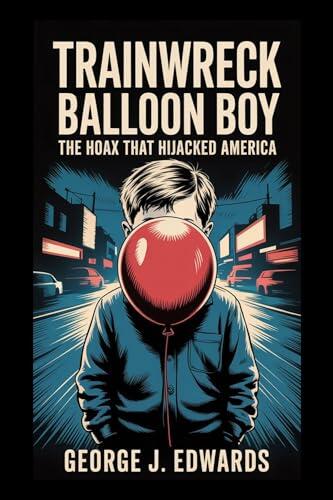 Trainwreck: Balloon Boy: The Hoax That Hijacked America
