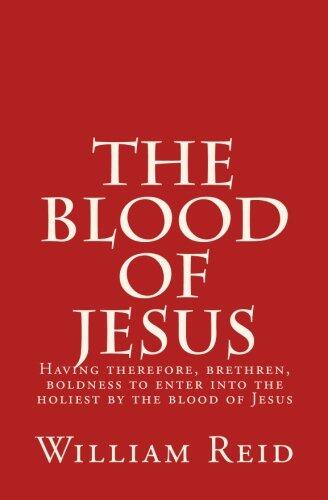 The Blood of Jesus: Having Therefore Brethren Boldness to Enter into the Holiest by the Blood of Jesus Hebrews 10:19