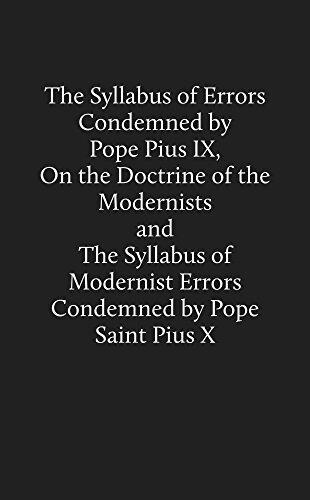 The Syllabus of Errors Condemned by Pope Pius IX, On the Doctrine of the Modernists and The Syllabus of Modernist Errors Condemned by Pope Saint Pius X