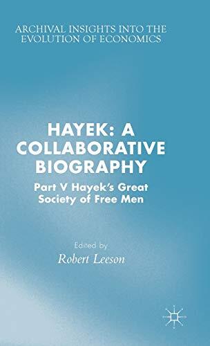 Hayek: A Collaborative Biography (Part V, Hayek's Great Society of Free Men)