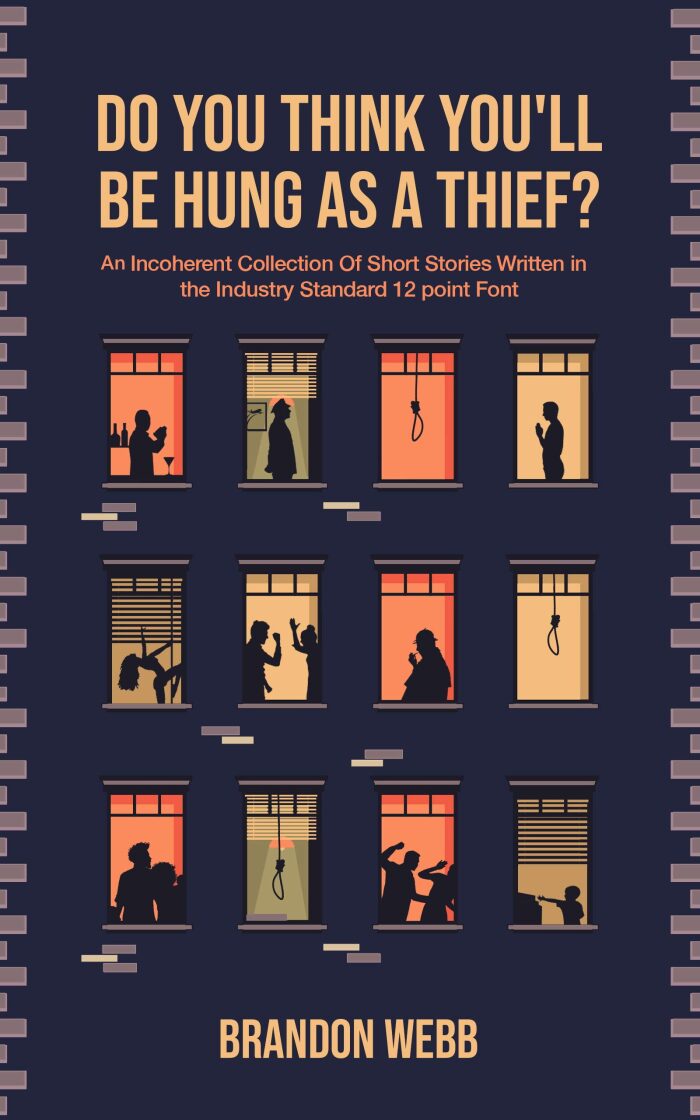 Do You Think You'll Be Hung As A Thief?: An Incoherent Collection of Short Stories Written in the Industry Standard 12 point Font