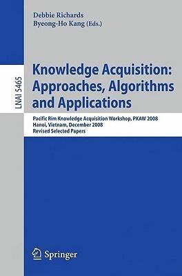 Knowledge Acquisition: Approaches, Algorithms and Applications: Pacific Rim Knowledge Acquisition Workshop, PKAW 2008, Hanoi, Vietnam, December 15-16, ...