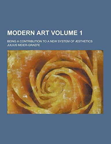 Modern Art; Being a Contribution to a New System of Aesthetics Volume 1