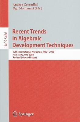 Recent Trends in Algebraic Development Techniques: 19th International Workshop, WADT 2008, Pisa, Italy, June 13-16, 2008, Revised Selected Papers