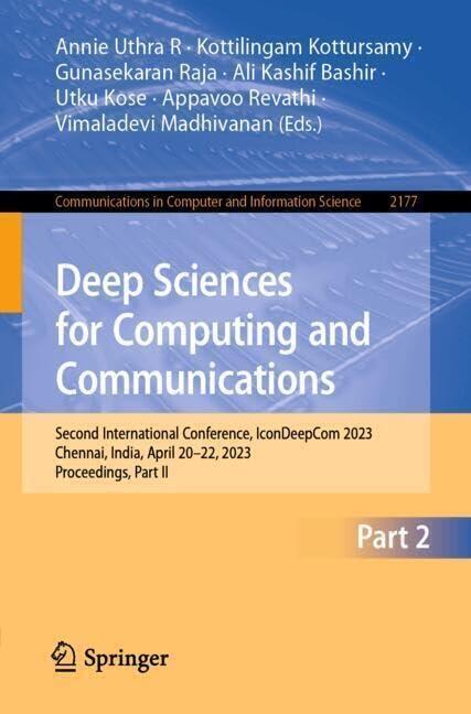 Deep Sciences for Computing and Communications: Second International Conference, IconDeepCom 2023, Chennai, India, April 20–22, 2023, Proceedings, ... in Computer and Information Science, 2177)