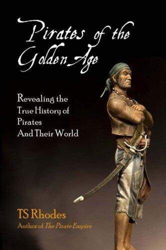 Pirates of the Golden Age: Revealing the True History of Pirates and their World