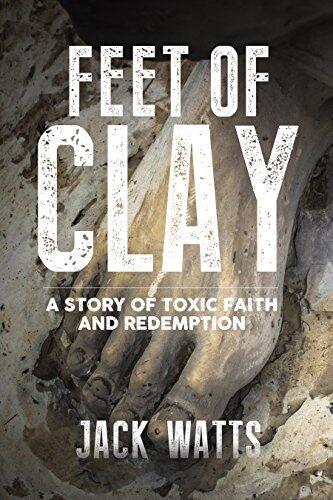 Feet of Clay: A Story of Toxic Faith and Redemption