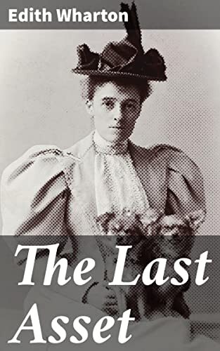 The Last Asset: Enriched edition. Captivating Tale of Deceit and Financial Ruin: A Wealthy American Woman's Web of Misfortune in Early 20th Century Europe