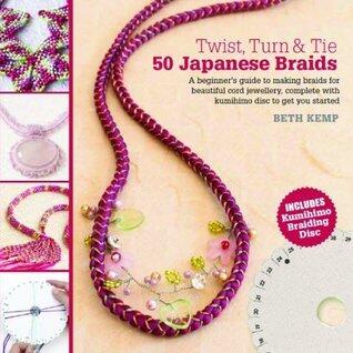 Twist, Turn & Tie: 50 Japanese Braids by Beth Kemp