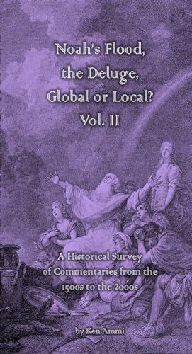 Noah's Flood, the Deluge, Global or Local?, Vol II: A Historical Survey of Commentaries from the 1500s to the 2000s