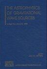 The Astrophysics of Gravitational Wave Sources (AIP Conference Proceedings / Astronomy and Astrophysics)