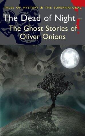 The Dead of Night: The Ghost Stories of Oliver Onions