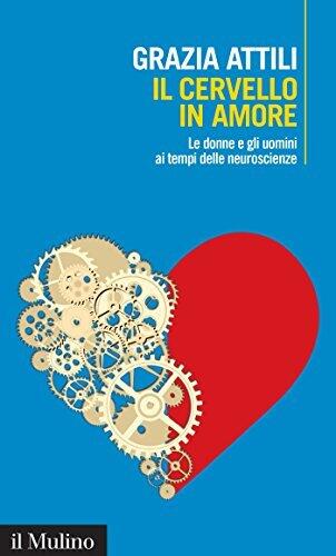 Il cervello in amore: Le donne e gli uomini ai tempi delle neuroscienze