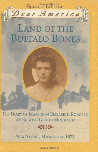 Land of the Buffalo Bones: The Diary of Mary Ann Elizabeth Rodgers, An English Girl in Minnesota, New Yeovil, Minnesota 1873