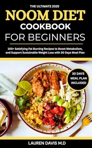 The Ultimate 2025 Noom Diet Cookbook for Beginners: 100+ Satisfying Fat Burning Recipes to Boost Metabolism, and Support Sustainable Weight Loss with 30 Days Meal Plan