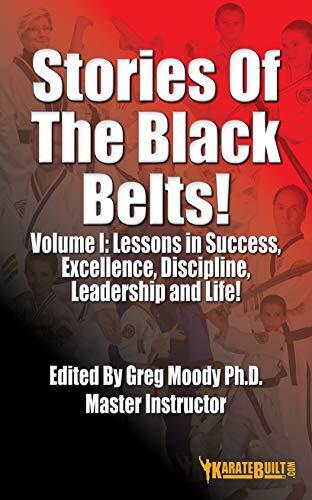Stories of The Black Belts...: Vol. I: Lessons in Success, Excellence, Discipline, Leadership and Life!