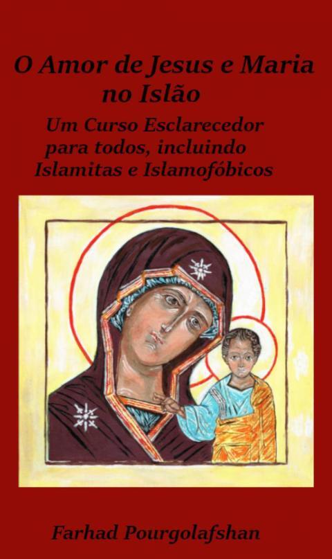 Amor de Jesus e Maria no Islão: Um Curso Esclarecedor para todos, incluindo Islamitas e Islamofóbicos