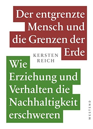 Der entgrenzte Mensch und die Grenzen der - Erde Band 1: Wie Erziehung und Verhalten die Nachhaltigkeit erschweren