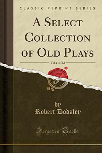 A Select Collection of Old Plays (Vol. 11 of 12)
