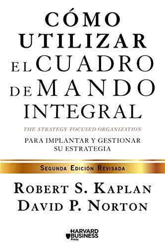 Cómo Utilizar el Cuadro de Mando Integral: Para Implementar y Gestionar su Estrategia