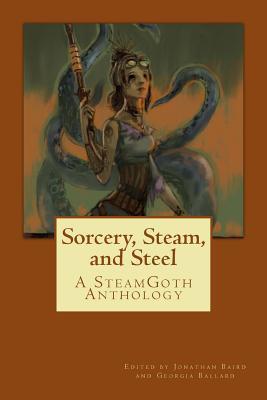Sorcery, Steam, and Steel: A SteamGoth Anthology