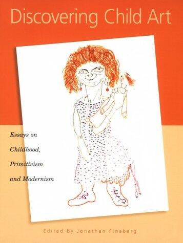 Discovering Child Art: Essays on Childhood, Primitivism, and Modernism