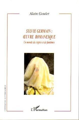 Sylvie Germain : oeuvre romanesque : Un monde de cryptes et de fantômes (Critiques littéraires)