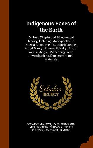 Indigenous Races of the Earth: Or, New Chapters of Ethnological Inquiry; Including Monographs On Special Departments...Contributed by Alfred ... Investigations, Documents, and Materials